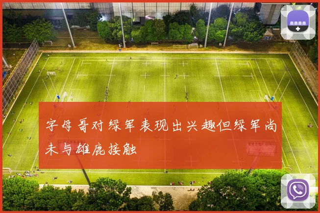 字母哥对绿军表现出兴趣但绿军尚未与雄鹿接触
